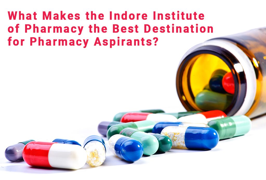 What Makes the Indore Institute of Pharmacy the Best Destination for Pharmacy Aspirants?